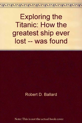 Exploring the Titanic: How the greatest ship ever lost -- was found (9789993269786) by Robert D. Ballard