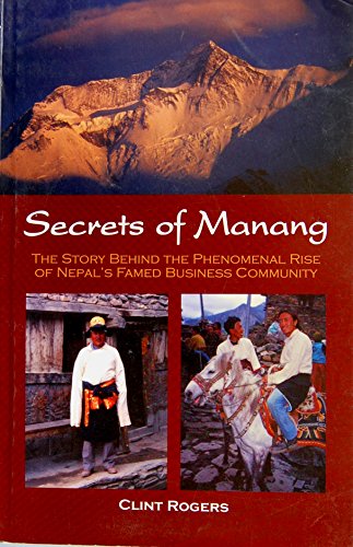 Beispielbild fr Secrets of Manang : The Story Behind the Phenomenal Rise of Nepals Famed Business Community zum Verkauf von Vedams eBooks (P) Ltd