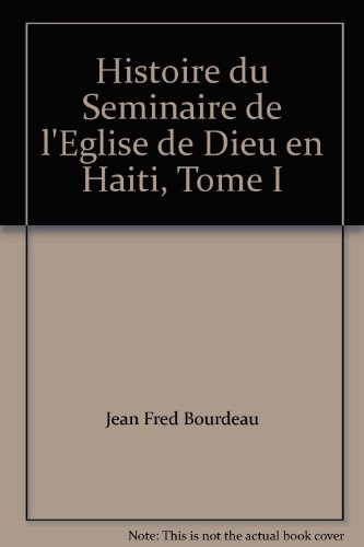 Histoire du Seminaire de l'Eglise de Dieu en Haiti, Tome I