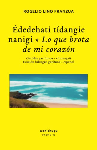 Beispielbild fr dedehati tdangie nanigi * Lo que brota de mi corazn: Edicin bilinge garfuna - espaol (Uremu) (Spanish Edition) zum Verkauf von GF Books, Inc.