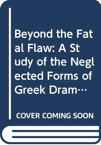 Imagen de archivo de Beyond the Fatal Flaw: A Study of the Neglected Forms of Greek Drama a la venta por Basement Seller 101