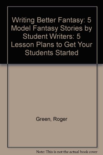 9789994553723: Writing Better Fantasy: 5 Model Fantasy Stories by Student Writers: 5 Lesson Plans to Get Your Students Started