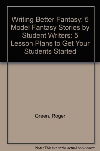 Writing Better Fantasy: 5 Model Fantasy Stories by Student Writers: 5 Lesson Plans to Get Your St...