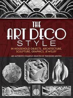 Stock image for The Art Deco Style in Household Objects, Architecture, Sculpture, Graphics, Jewelry for sale by Isaiah Thomas Books & Prints, Inc.