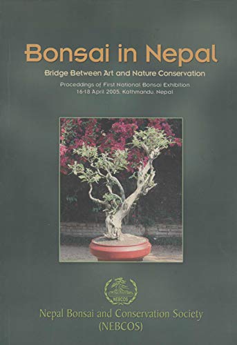 9789994696345: Bonsai in Nepal: Bridge Between Art and nature Conservation. Proceedings of First National Bonsai Exhibition, 16-18 April 2005, Kathmandu, Nepal