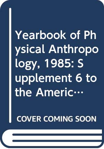 Imagen de archivo de Yearbook of Physical Anthropology, 1985: Supplement 6 to the American Journal of Physical Anthropology (Yearbook Series, Vol 28) a la venta por My Dead Aunt's Books