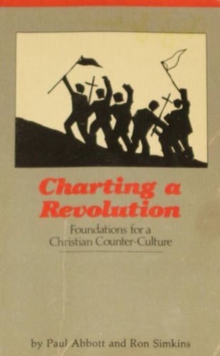 Charting a Revolution: Foundations for a Christian Counter-Culture (9789995774936) by Paul Abbott