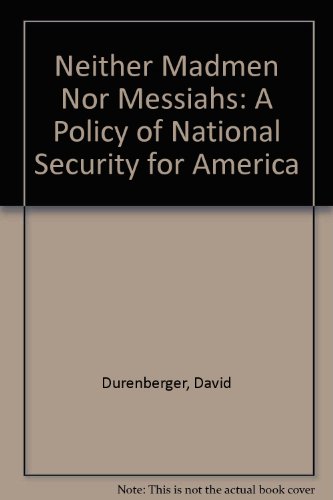 Beispielbild fr Neither Madmen Nor Messiahs: A Policy of National Security for America zum Verkauf von Wonder Book