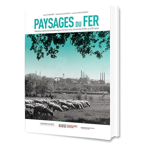 Imagen de archivo de Paysages du fer: Mutations du bassin luxembourgeois-lorrain de la minette du XVIIIe au XXIe sicle a la venta por ECOSPHERE