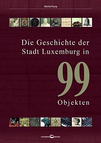 Stock image for Die Geschichte der Stadt Luxemburg in 99 Objekten for sale by Blackwell's