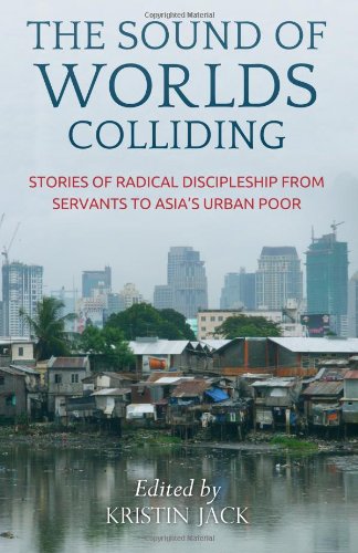 Imagen de archivo de The Sound of Worlds Colliding: Stories Of Radical Discipleship From Servants To Asia's Urban Poor a la venta por Reliant Bookstore
