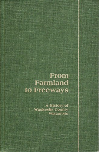 Stock image for From Farmland to Freeways: A History of Waukesha County, Wisconsin for sale by HPB-Emerald