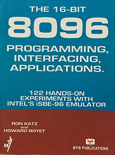 Imagen de archivo de The 16-Bit 8096: Programming, Interfacing, Applications : 122 Hands-On Experiments With Intel's Isbe-96 Emulator a la venta por Top Notch Books