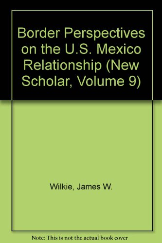 Imagen de archivo de Border Perspectives on the U.S. Mexico Relationship (New Scholar, Volume 9) a la venta por Colewood Books