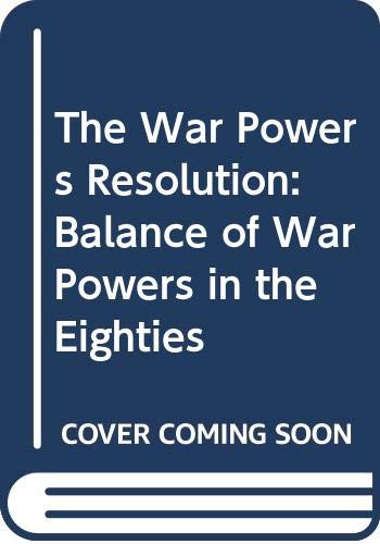 Stock image for The War Powers Resolution: Balance of War Powers in the Eighties for sale by Basement Seller 101