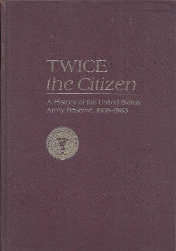 Beispielbild fr Twice the Citizen: A History of the United States Army Reserve, 1908-1983 zum Verkauf von Wonder Book