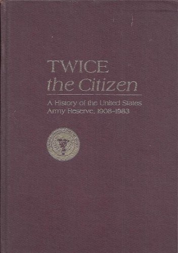 Imagen de archivo de Twice the Citizen : A History of the United States Army Reserve, 1908-1983 a la venta por HPB Inc.