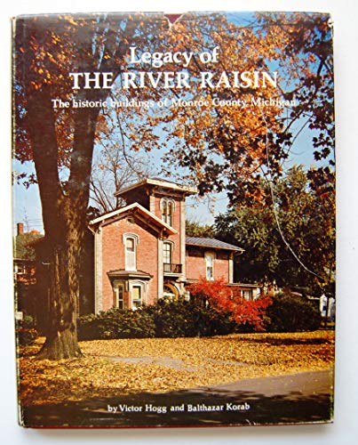 Imagen de archivo de Legacy of the River Raisin: The historic buildings of Monroe County, Michigan a la venta por Irish Booksellers