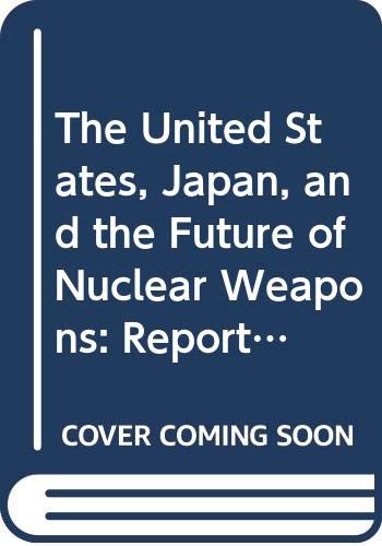 Stock image for The United States, Japan, and the Future of Nuclear Weapons : Report of the U.S.-Japan Study Group on Arms Control and Non-Proliferation After the Col for sale by HPB Inc.
