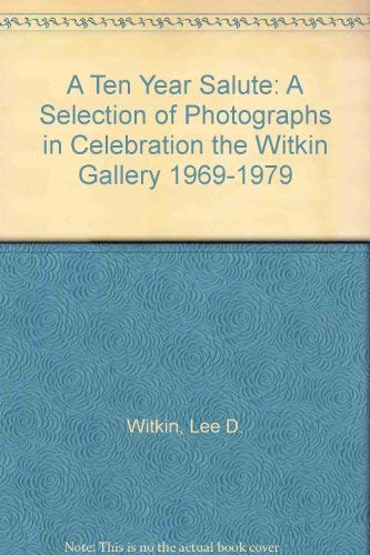 Stock image for A Ten Year Salute: A Selection of Photographs in Celebration the Witkin Gallery 1969-1979 Witkin, Lee D. for sale by Twice Sold Tales