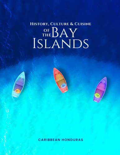 Stock image for History, Culture & Cuisine of the Bay Islands: Roatan, Utila, Guanaja for sale by Goodbooks Company