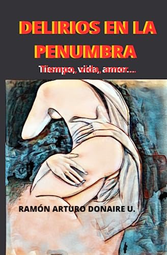 Stock image for Delirios en la penumbra: Tiempo, vida, amor. (Spanish Edition) for sale by GF Books, Inc.