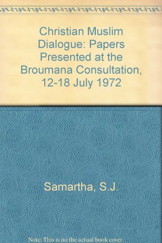 Christian Muslim Dialogue: Papers Presented at the Broumana Consultation, 12-18 July 1972 (9789998340121) by S.J. Samartha