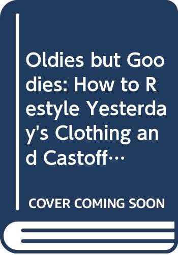 9789998415799: Oldies but Goodies: How to Restyle Yesterday's Clothing and Castoffs into Exciting New Fashions for Today