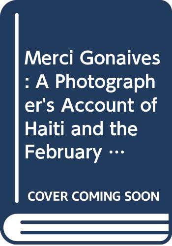 Imagen de archivo de Merci Gonaives: A Photographer's Account of Haiti and the February Revolution a la venta por Half Price Books Inc.