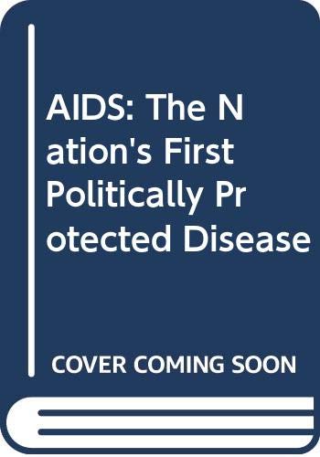 Imagen de archivo de AIDS: The Nation's First Politically Protected Disease a la venta por ThriftBooks-Atlanta