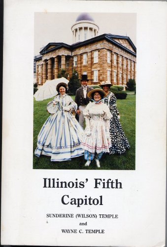 9789999361064: Illinois Fifth Capitol: The House That Lincoln Built and Caused to Be Rebuilt (1837-1865)