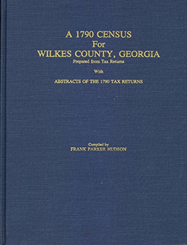 Stock image for A 1790 Census for Wilkes County, Georgia Prepared from Tax Returns With Abstracts of the 1790 Tax Returns for sale by Dogwood Books