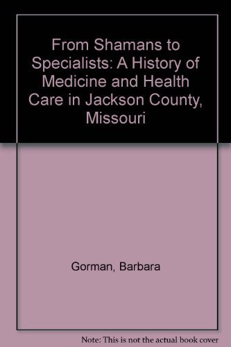 Stock image for From Shamans to Specialists: A History of Medicine and Health Care in Jackson County, Missouri for sale by HPB Inc.
