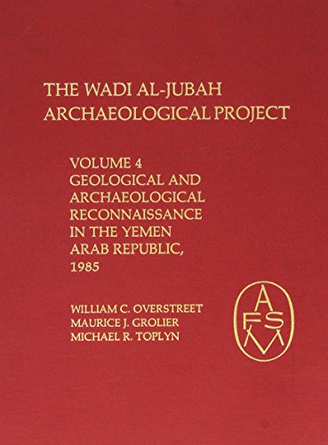 The Wadi Al Jubah Archaeological Project. Volume Four: Geological and Archaeological Reconnaissan...