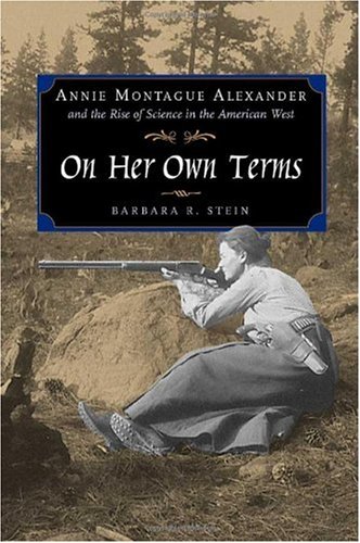 Stock image for On Her Own Terms. Annie Montague Alexander and the Rise of Science in the American West. On Her Own Terms. for sale by Antiquariaat Schot