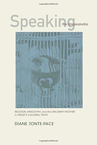 Stock image for Speaking the Unspeakable: Religion, Misogyny, and the Uncanny Mother in Freud's Cultural Texts Jonte-Pace, Diane E. ( Author ) ] { Paperback } 2001 for sale by BASEMENT BOOKS
