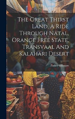 Beispielbild fr The Great Thirst Land, A Ride Through Natal, Orange Free State, Transvaal And Kalahari Desert zum Verkauf von Gallix