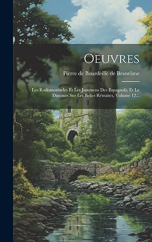 9791020401946: Oeuvres: Les Rodomontades Et Les Juremens Des Espagnols, Et Le Discours Sur Les Belles Rtraites, Volume 12...