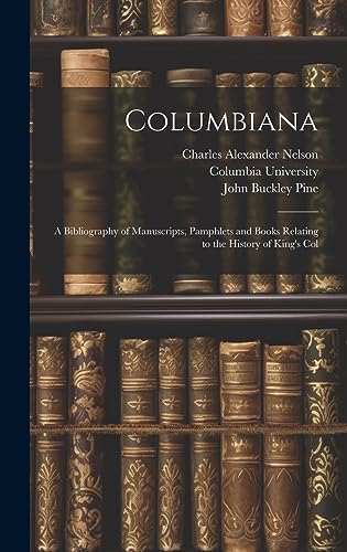 Stock image for Columbiana: A Bibliography of Manuscripts, Pamphlets and Books Relating to the History of King's Col for sale by AwesomeBooks