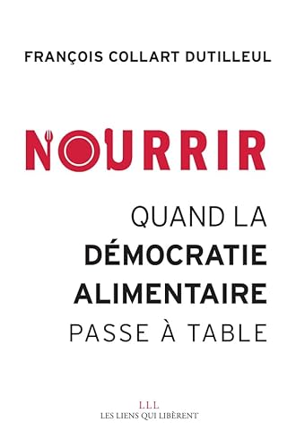 Stock image for Nourrir: Quand la dmocratie alimentaire passe  table [Reli] Collart Dutilleul, Franois et Un Plus Bio for sale by BIBLIO-NET