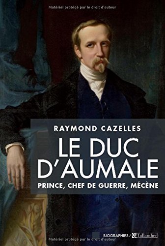 Beispielbild fr Le duc d'Aumale: Prince, chef de guerre, mcne zum Verkauf von Gallix