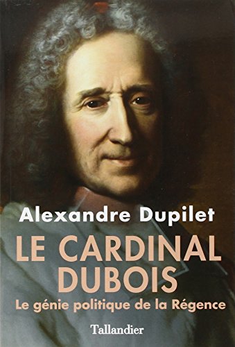 Beispielbild fr Le cardinal Dubois: Le gnie politique de la Rgence zum Verkauf von Gallix