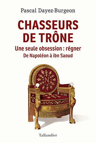 Beispielbild fr Chasseurs de trne: Une seule obsession : rgner. Napolon  Ibn Saoud zum Verkauf von medimops