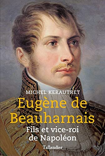 Stock image for Eugne De Beauharnais : Fils Et Vice-roi De Napolon for sale by RECYCLIVRE