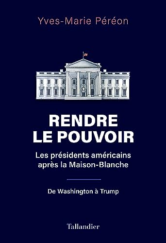 Beispielbild fr Rendre le pouvoir: Les prsidents amricains aprs la Maison-Blanche. De Washington  Trump zum Verkauf von Ammareal