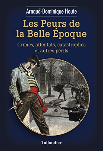 Beispielbild fr Les peurs de la Belle Epoque: Crimes, attentats, catastrophes et autres prils zum Verkauf von medimops