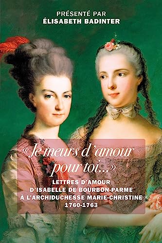 Beispielbild fr Je meurs d'amour pour toi.: Lettres d'amour d?Isabelle de Bourbon-Parme  l?archiduchesse Marie-Christine 1760-1763 zum Verkauf von medimops