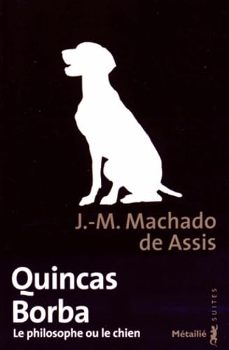 Quincas Borba : Le philosophe ou le chien - Machado de Assis, Joaquim Maria