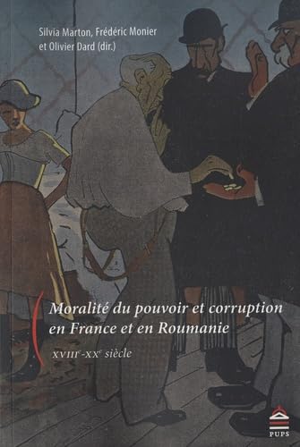 Beispielbild fr Moralite du pouvoir et corruption en France et en roumanie, XVIIIe-XXe sicle [Broch] Marton Silvia; Monier Frdric et Dard Olivier zum Verkauf von BIBLIO-NET