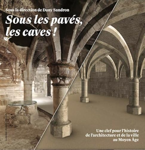 Stock image for SOUS LES PAVS, LES CAVES. Une clef pour l'histoire de l'architecture et de la ville au Moyen Age. for sale by Antinoe